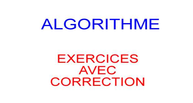 Algorithmes : Exercices et corrigés