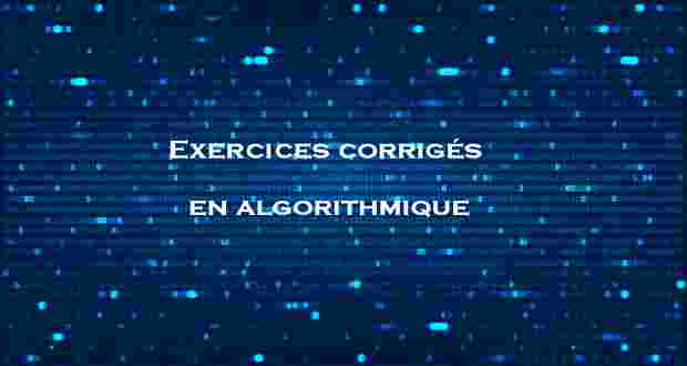 Exercices corrigés en algorithmique